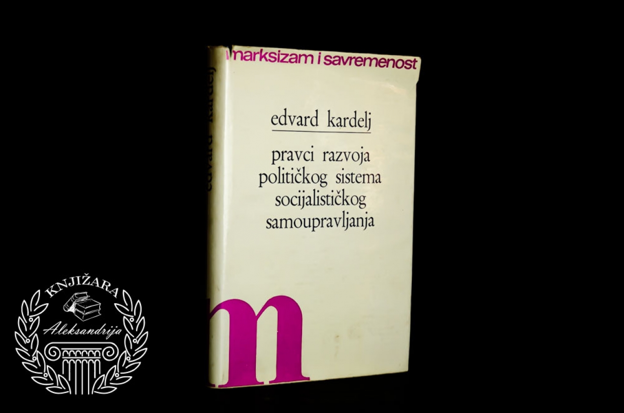 PRAVCI RAZVOJA POLITIČKOG SISTEMA SOCIJALISTIĆKOG SAMOUPRAVLJANJA - Edvard Kardelj 