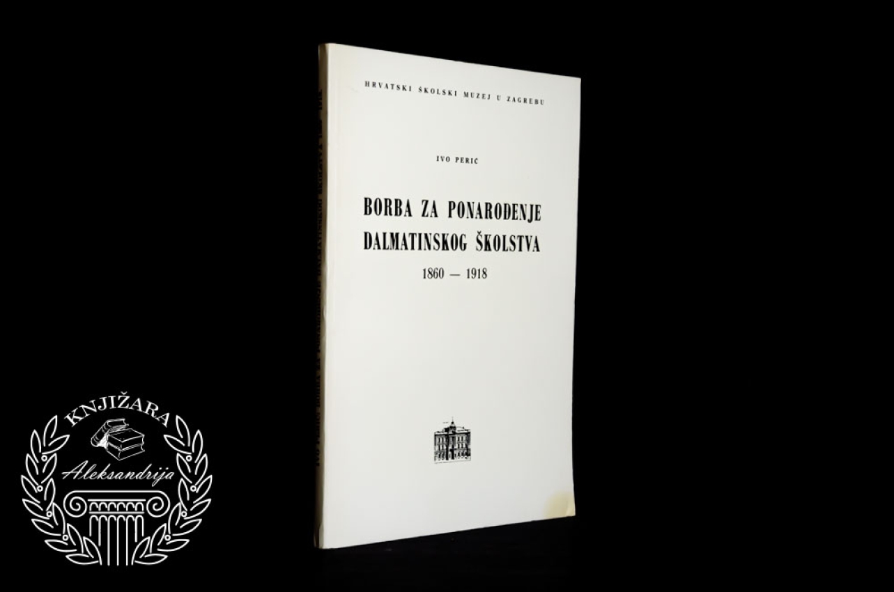 BORBA ZA PONAROĐENJE DALMATINSKOG ŠKOLSTVA 1860 - 1918 - Ivo Perić 