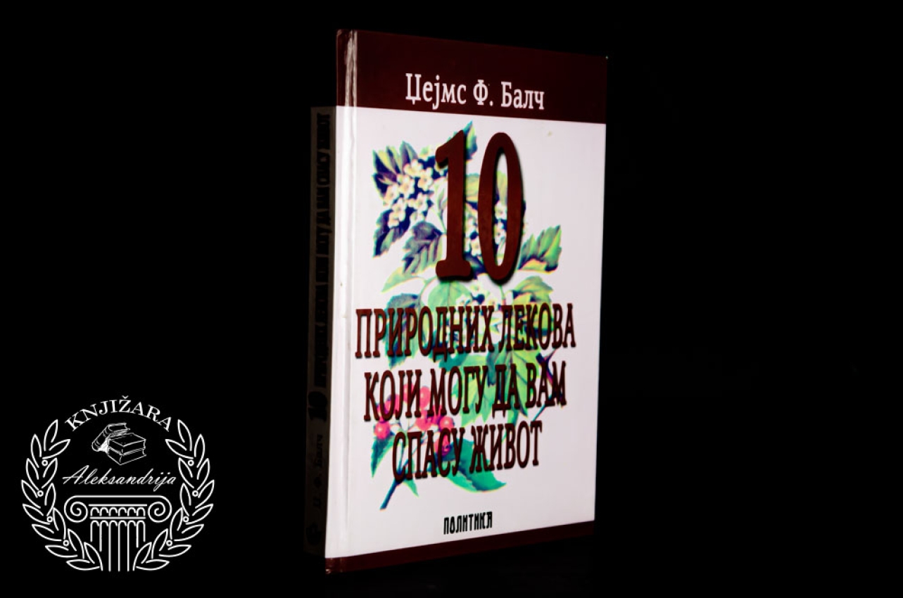 10 PRIRODNIH LEKOVA KOJI MOGU DA VAM SPASU ŽIVOT - Džejms F. Balč 