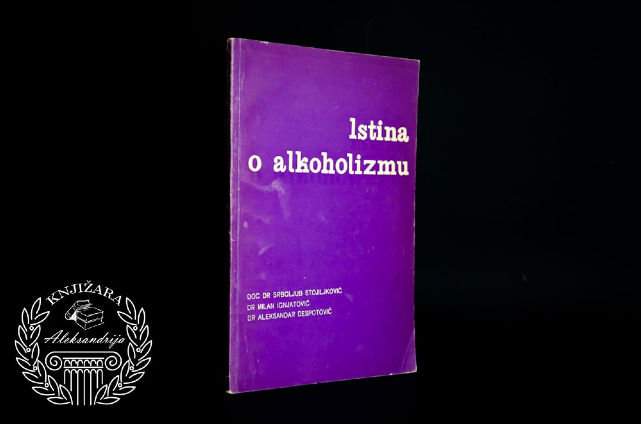 ISTINA O ALKOHOLIZMU - Srboljub Stojiljković / Milan Ignjatović / Aleksandar Despotović 