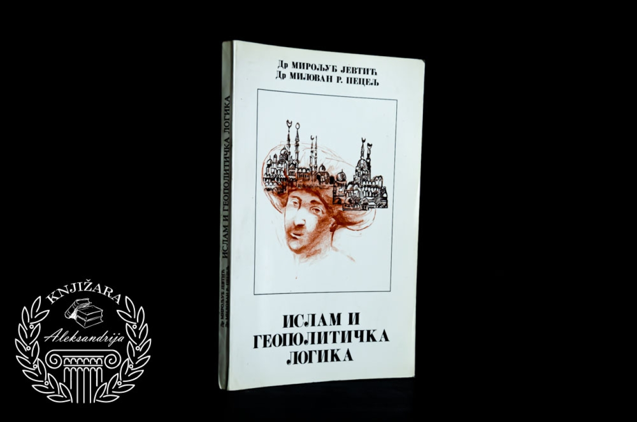 ISLAM I GEOPOLITIČKA LOGIKA - Miroljub Jevtić / Milovan Pecelj 