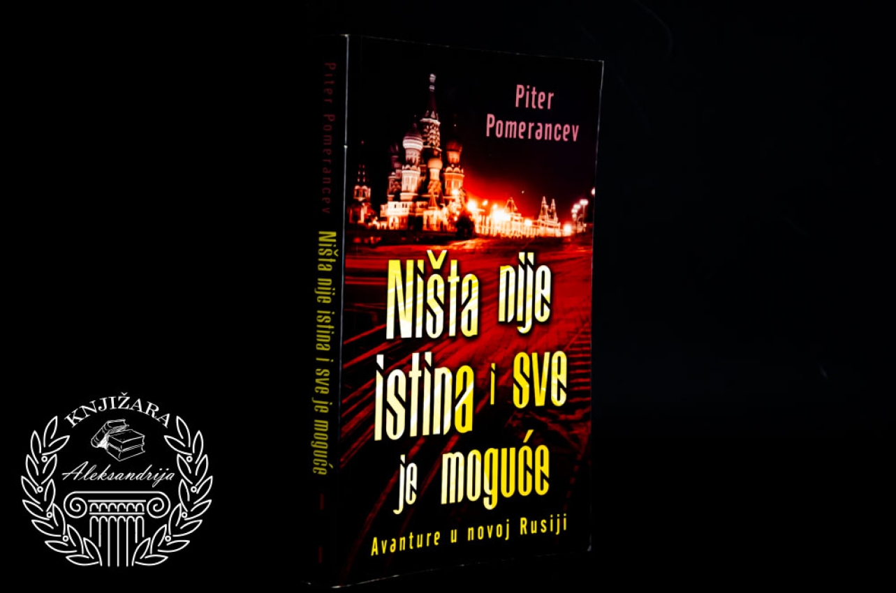 NIŠTA NIJE ISTINA I SVE JE MOGUĆE - Piter Pomerancev 