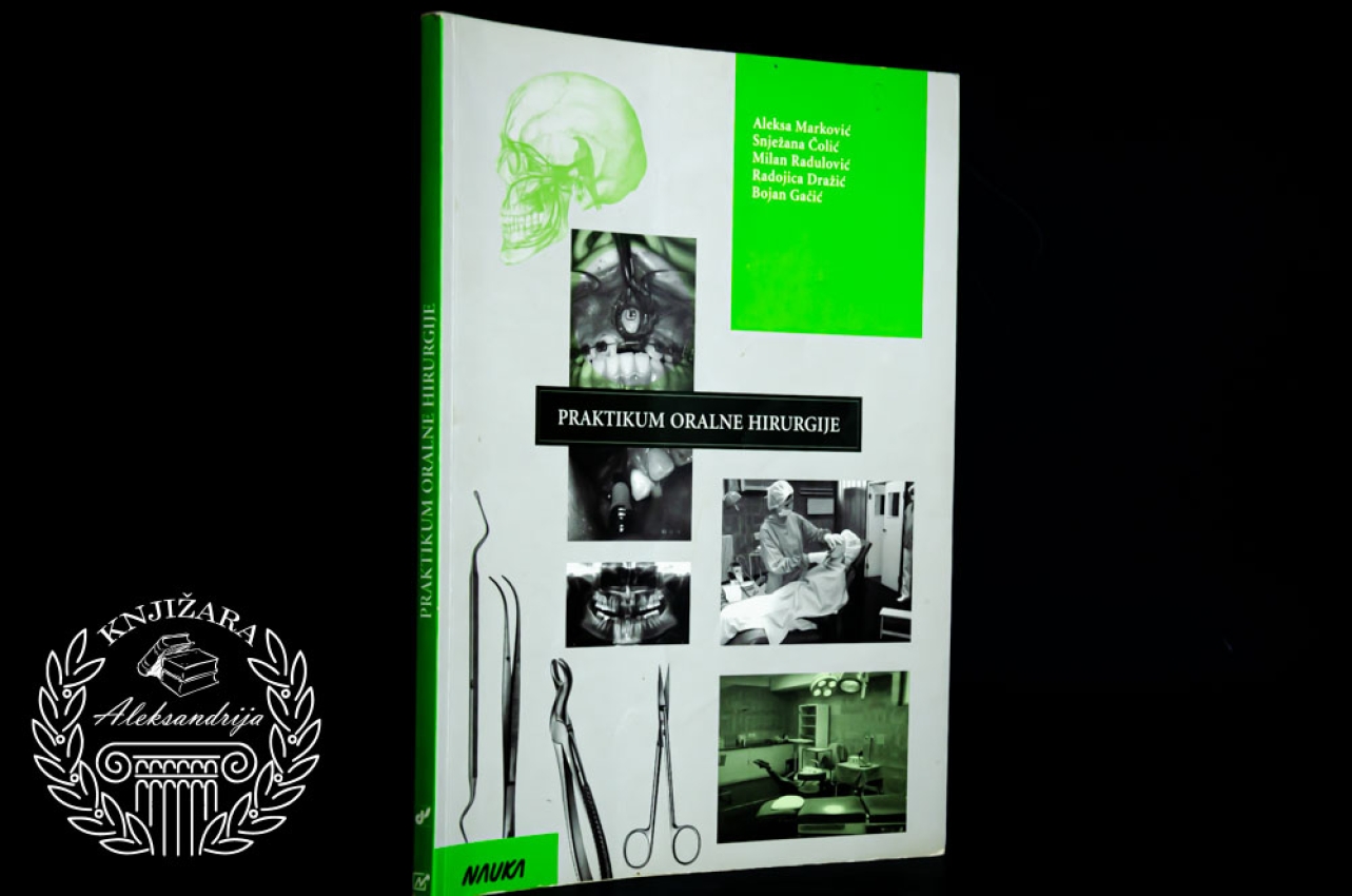 PRAKTIKUM ORALNE HIRURGIJE - Aleksa Marković / Snježana Čolić / Milan Radulović / Radojica Dražić / Bojan Gačić 