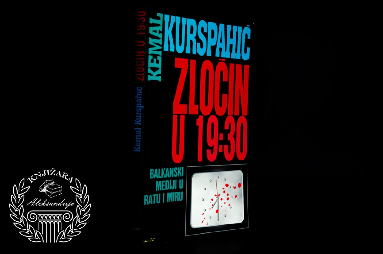 ZLOČIN U 19 : 30 BALKANSKI MEDIJI U RATU I MIRU - Kemal Kurspahić 