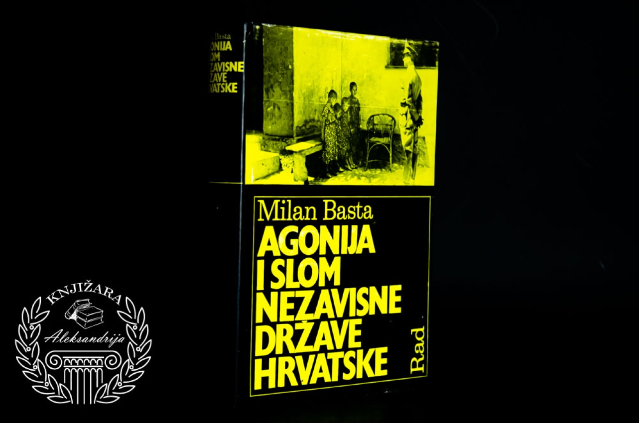 AGONIJA I SLOM NEZAVISNE DRŽAVE HRVATSKE - Milan Basta 