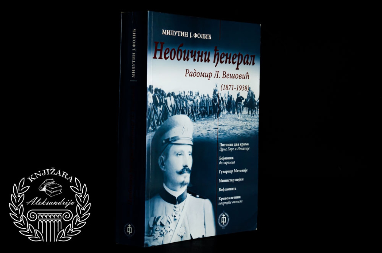 NEOBIČNI ĐENERAL RADOMIR L. VEŠOVIĆ 1871 - 1938 - Milutin J. Folić 