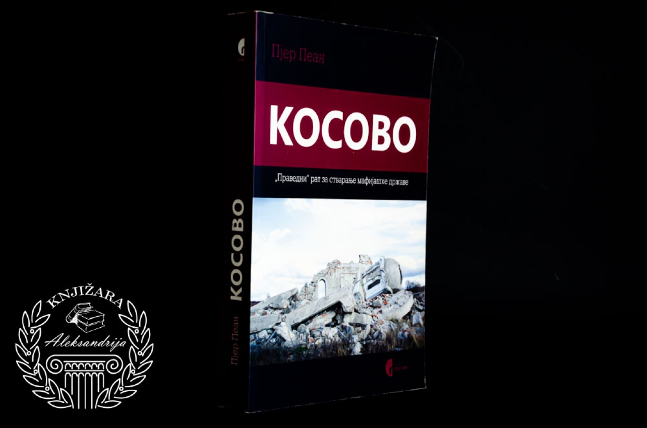 KOSOVO PRAVEDNI RAT ZA STVARANJE MAFIJAŠKE DRŽAVE - Pjer Pean 
