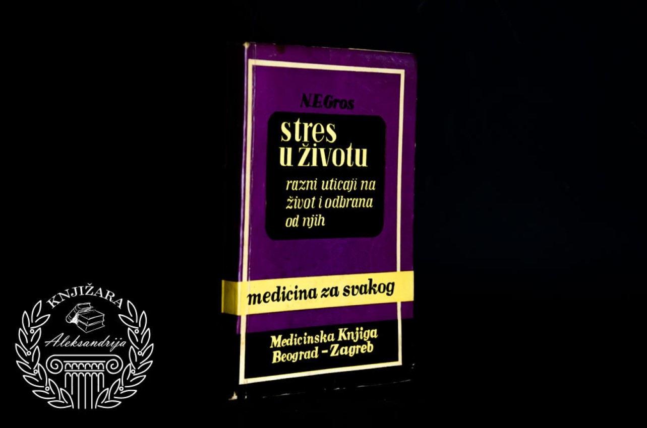 STRES U ŽIVOTU RAZNI UTICAJI NA ŽIVOT I ODBRANA OD NJIH - N. E. Gros 