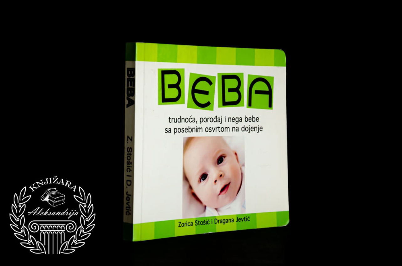 BEBA TRUDNOĆA POROĐAJ I NEGA BEBE SA POSEBNIM OSVRTOM NA DOJENJE - Zorica Stošić i Dragan Jevtić