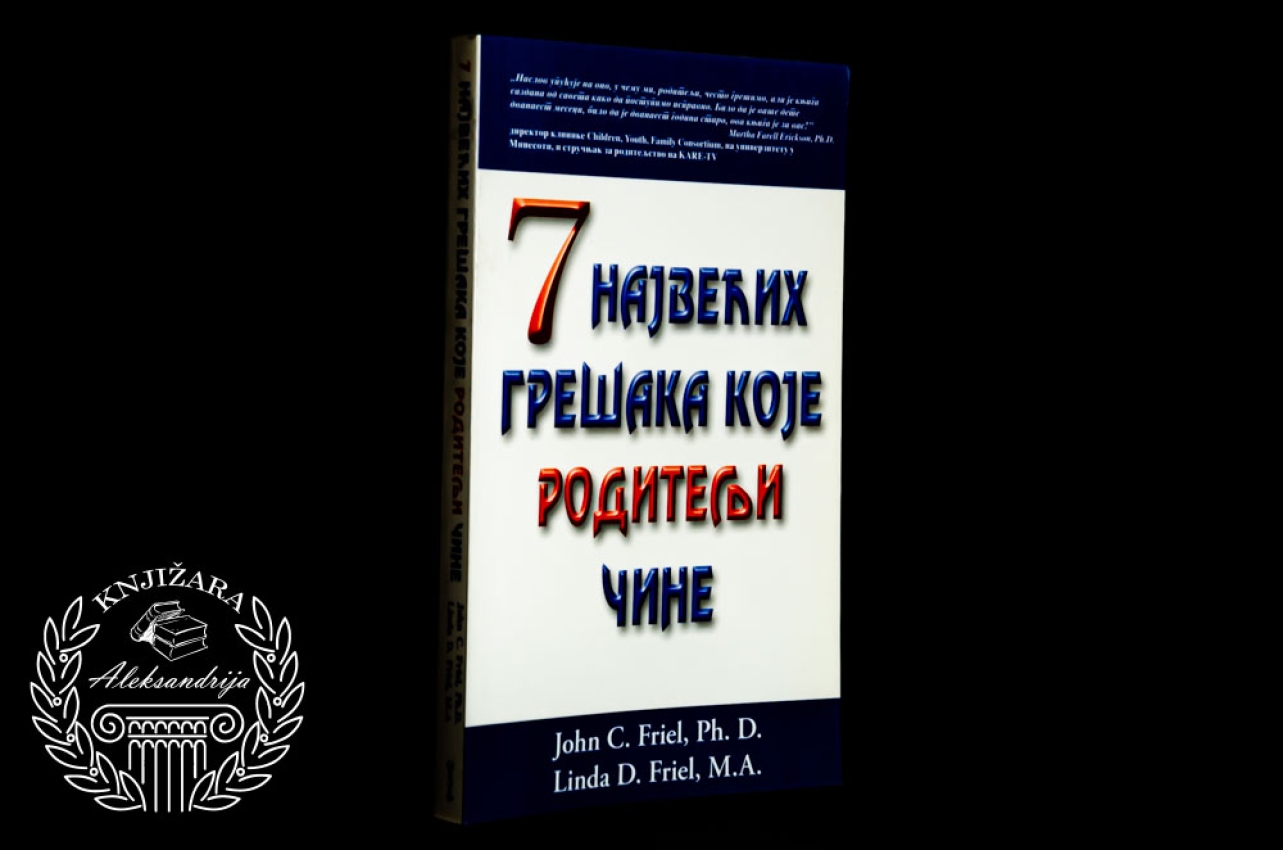 7 NAJVEĆIH GREŠAKA KOJI RODITELJI ČINE - John Friel / Linda Friel