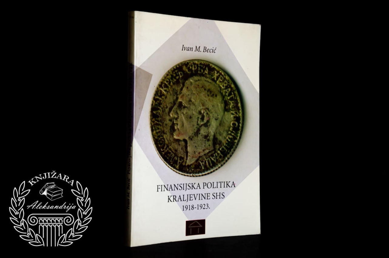 FINANSIJSKA POLITIKA KRALJEVINE SHS 1918 - 1923 - Ivan M. Becić