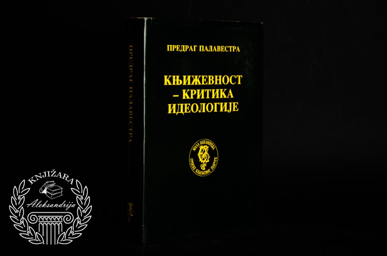 KNJIŽEVNOST KRITIKA IDEOLOGIJE - Predrag Palavestra 