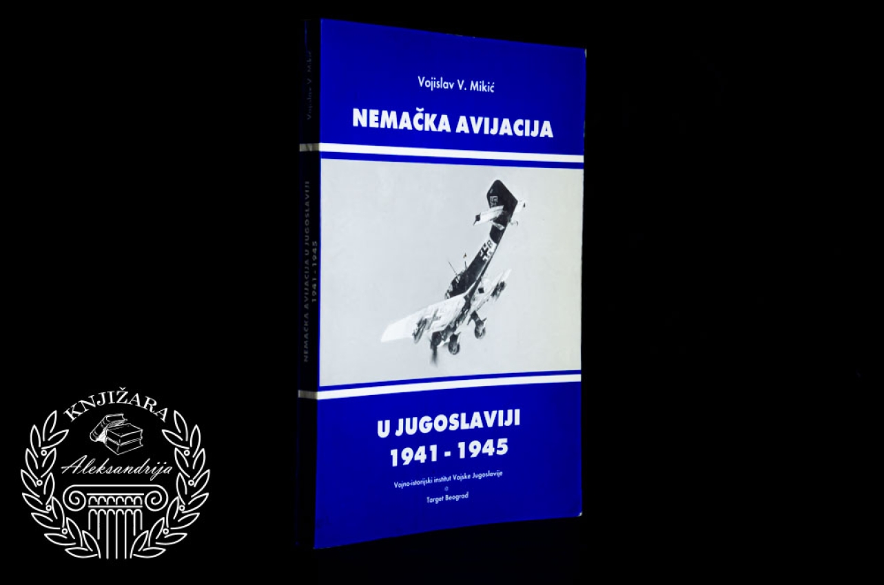 NEMAČKA AVIJACIJA U JUGOSLAVIJI 1941 - 1945 - Vojislav V. Mikić