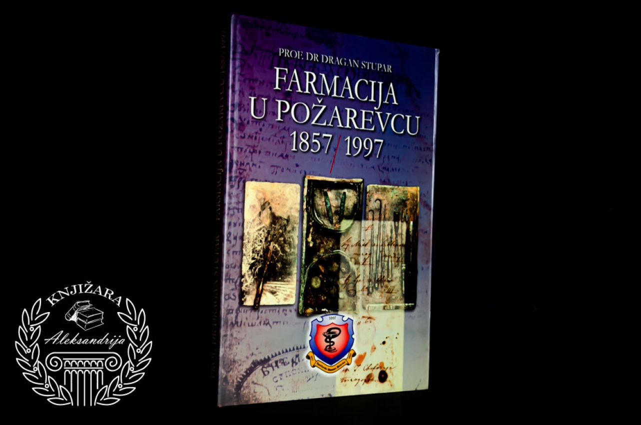 FARMACIJA U POŽAREVCU 1857 - 1997 - Dr Dragan Stupar