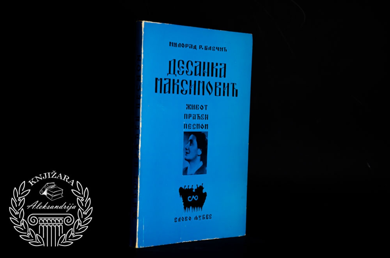 DESANKA MAKSIMOVIĆ / ŽIVOT PRAĆEN PESMOM - Milorad Blečić
