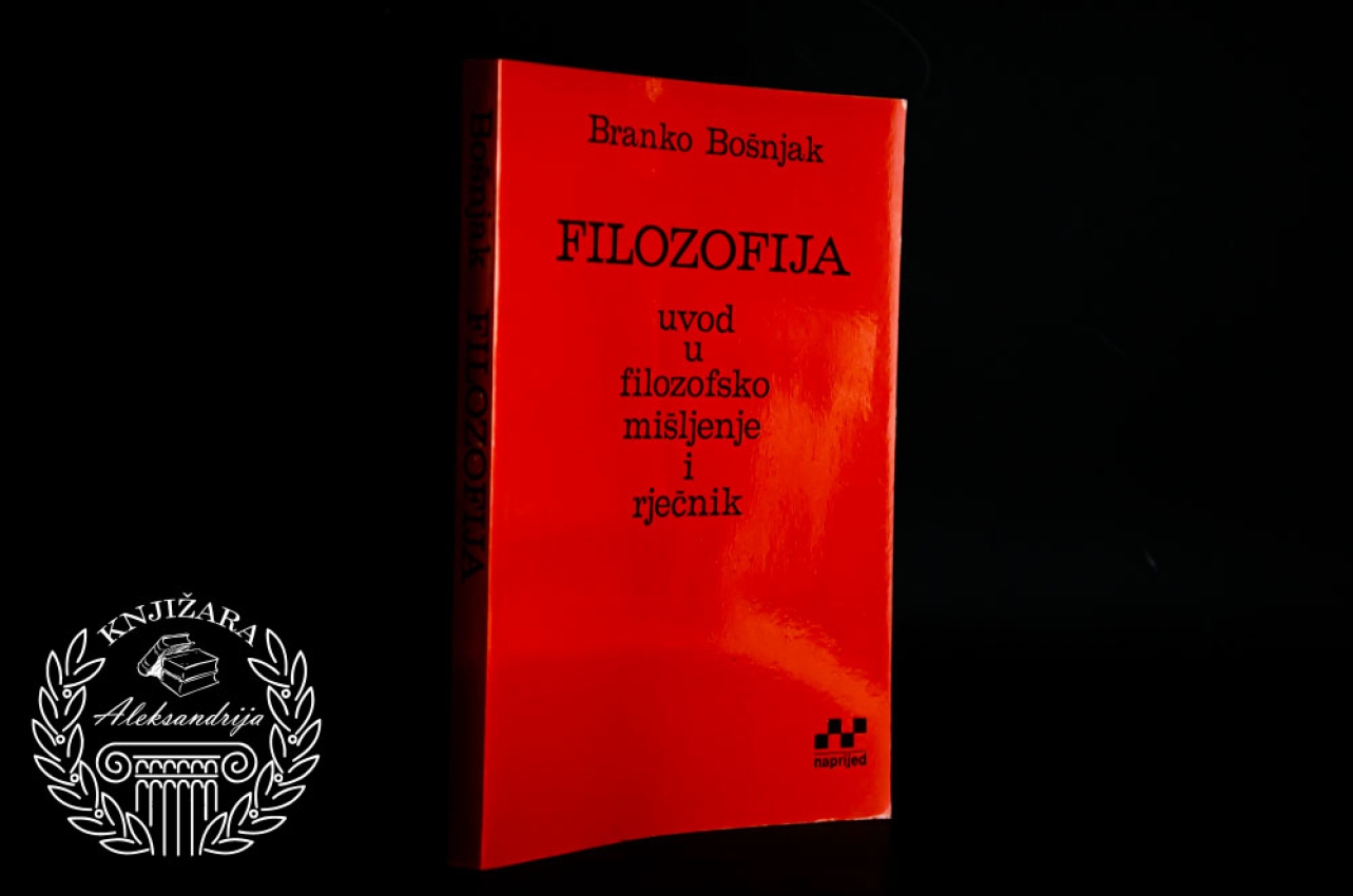 FILOZOFIJA / UVOD U FILOZOFSKO MIŠLJENJE I RJEČNIK - Branko Bošnjak 