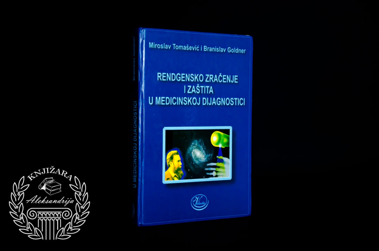 RENDGENSKO ZRAČENJE I ZAŠTITA U MEDICINSKOJ DIJAGNOSTICI - Miroslav Tomašević / Branislav Goldner 