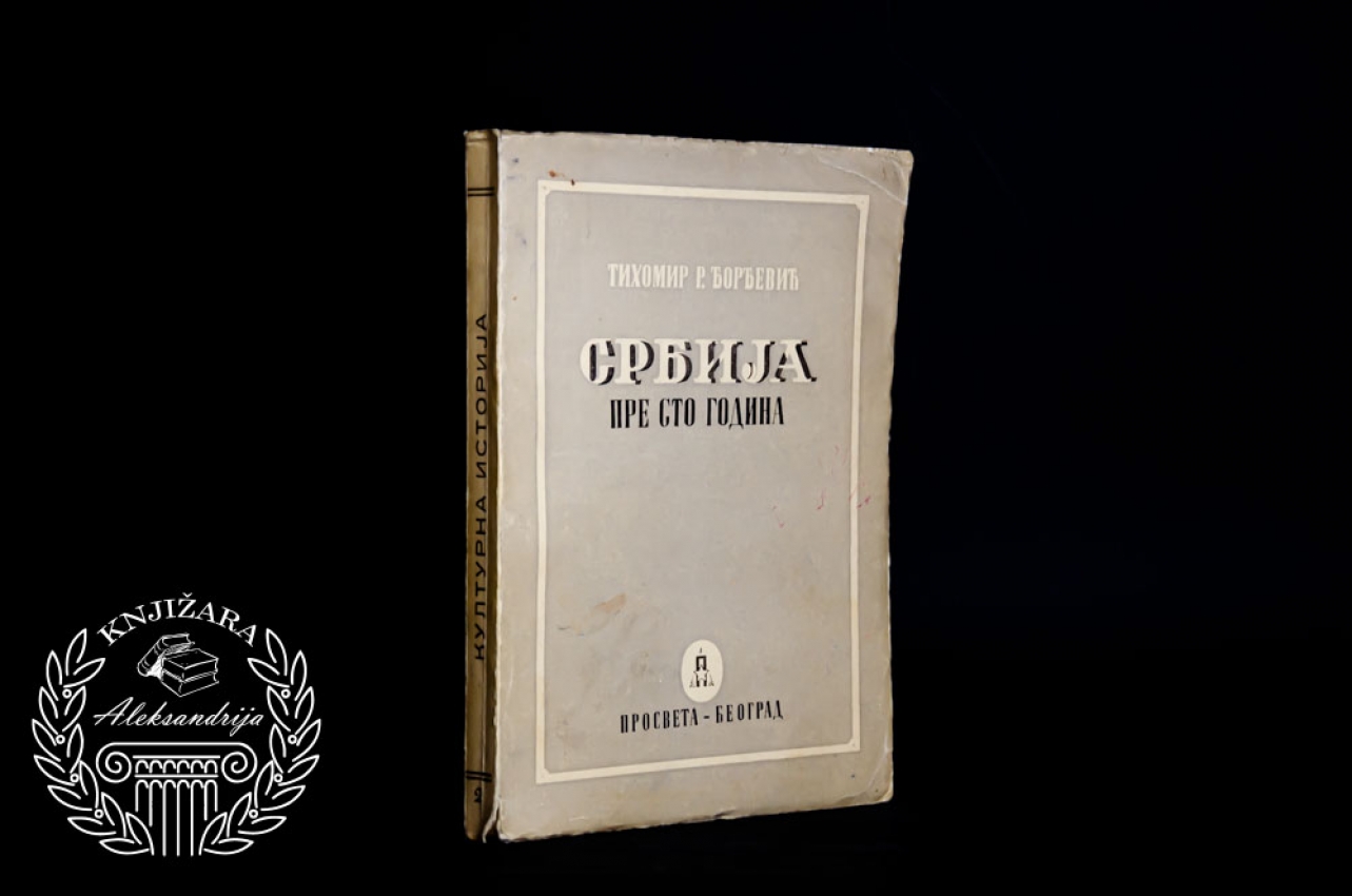SRBIJA PRE STO GODINA - Tihomir R. Đorđević 
